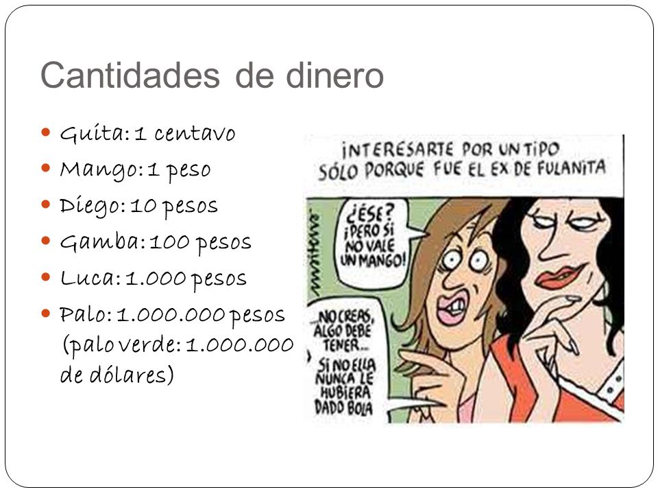 Cantidades de dinero Guita: 1 centavo Mango: 1 peso Diego: 10 pesos