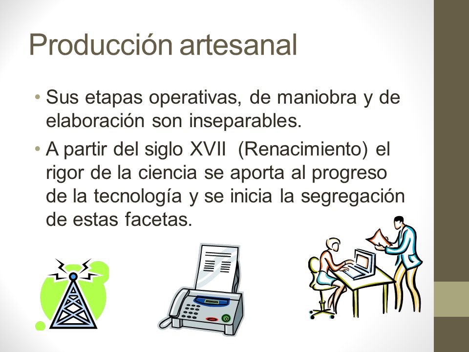 Producción artesanal Sus etapas operativas, de maniobra y de elaboración son inseparables.