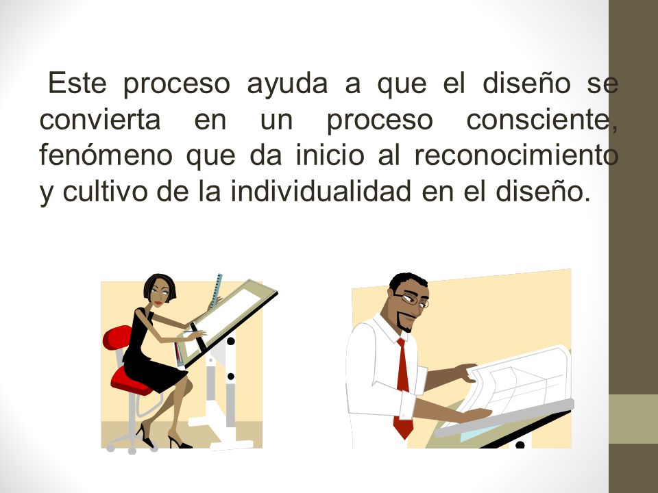 Este proceso ayuda a que el diseño se convierta en un proceso consciente, fenómeno que da inicio al reconocimiento y cultivo de la individualidad en el diseño.