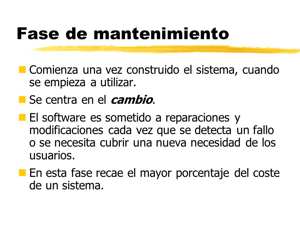 Fase de mantenimiento Comienza una vez construido el sistema, cuando se empieza a utilizar. Se centra en el cambio.