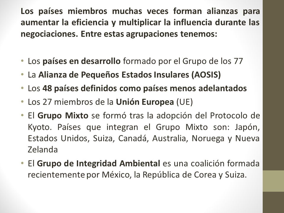 Los países miembros muchas veces forman alianzas para aumentar la eficiencia y multiplicar la influencia durante las negociaciones. Entre estas agrupaciones tenemos: