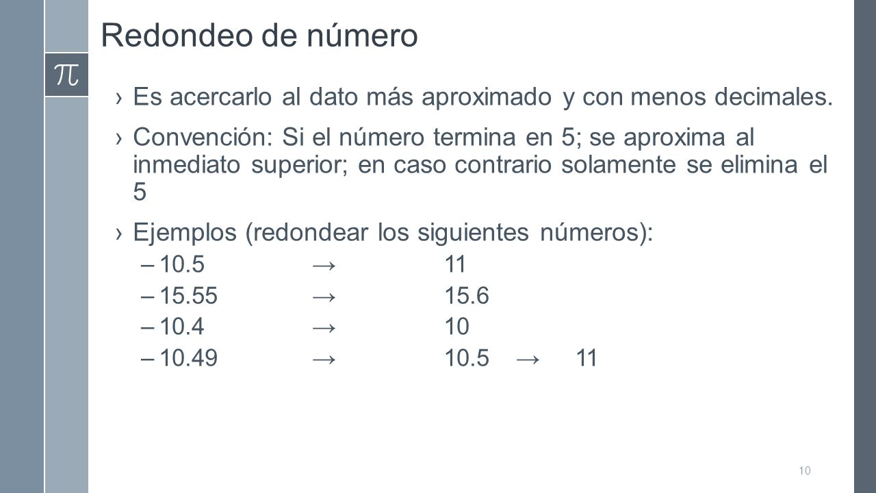 Redondeo de número Es acercarlo al dato más aproximado y con menos decimales.