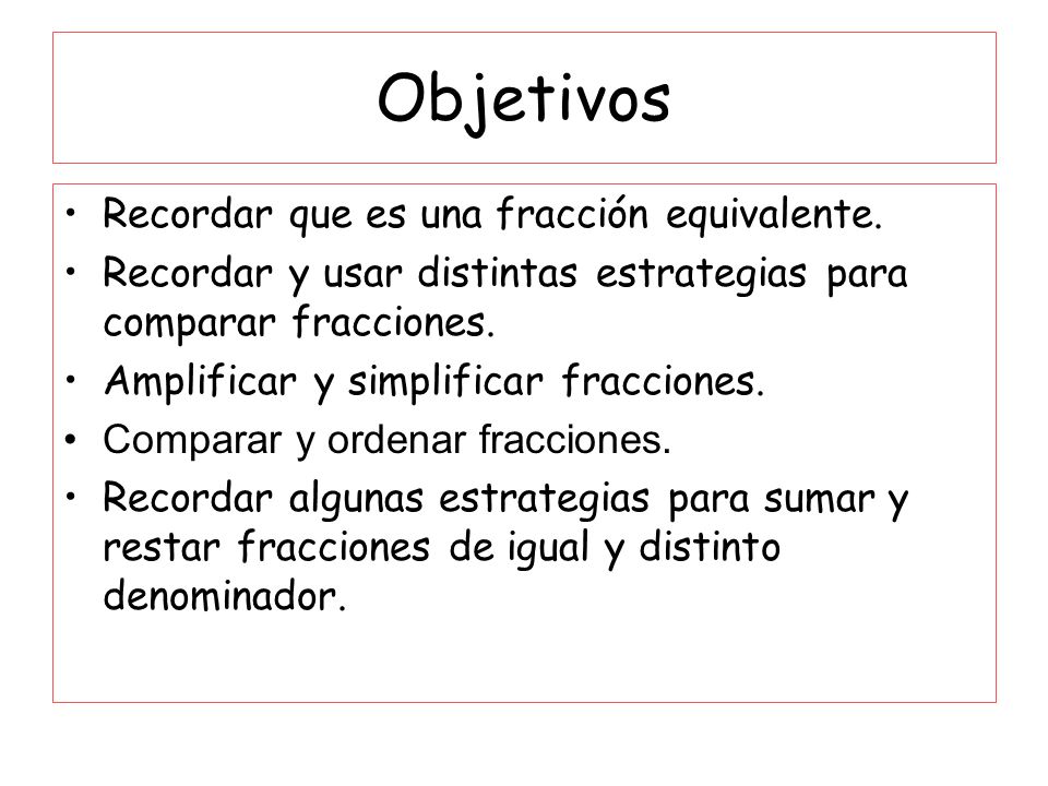 Objetivos Recordar que es una fracción equivalente.
