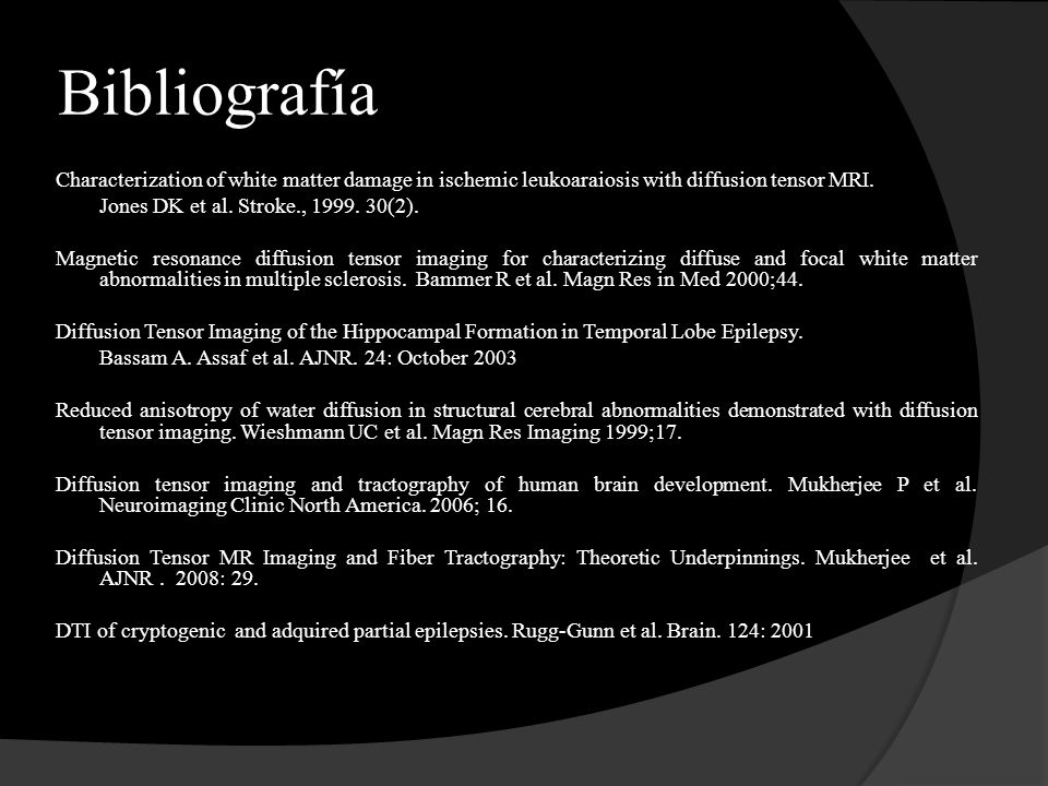 Bibliografía Characterization of white matter damage in ischemic leukoaraiosis with diffusion tensor MRI.