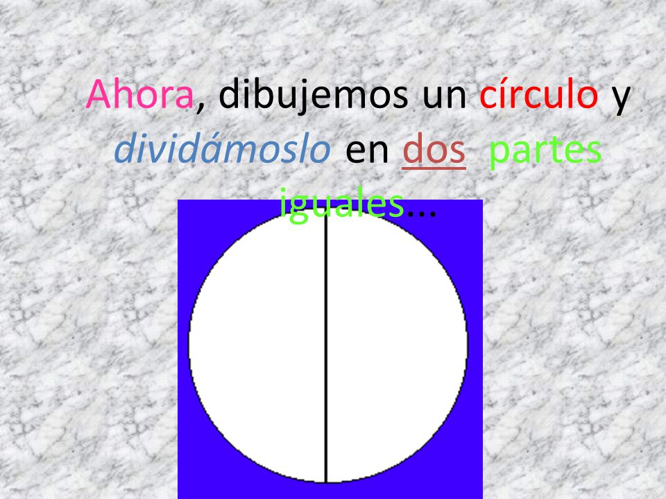 Ahora, dibujemos un círculo y dividámoslo en dos partes iguales...