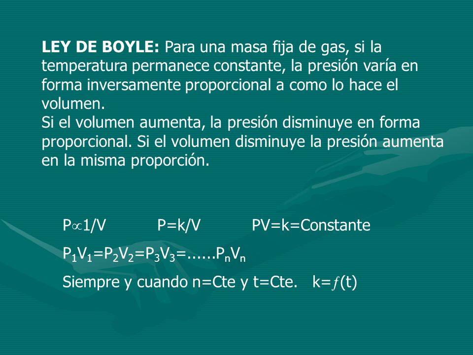 LEY DE BOYLE: Para una masa fija de gas, si la temperatura permanece constante, la presión varía en forma inversamente proporcional a como lo hace el volumen.