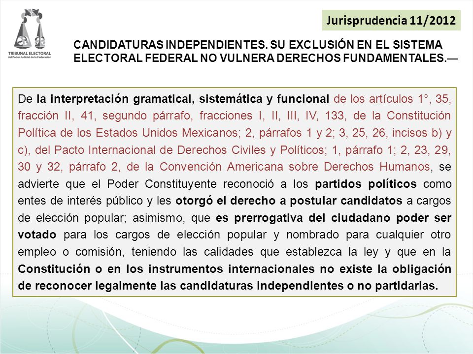 Jurisprudencia 11/2012 CANDIDATURAS INDEPENDIENTES. SU EXCLUSIÓN EN EL SISTEMA ELECTORAL FEDERAL NO VULNERA DERECHOS FUNDAMENTALES.—