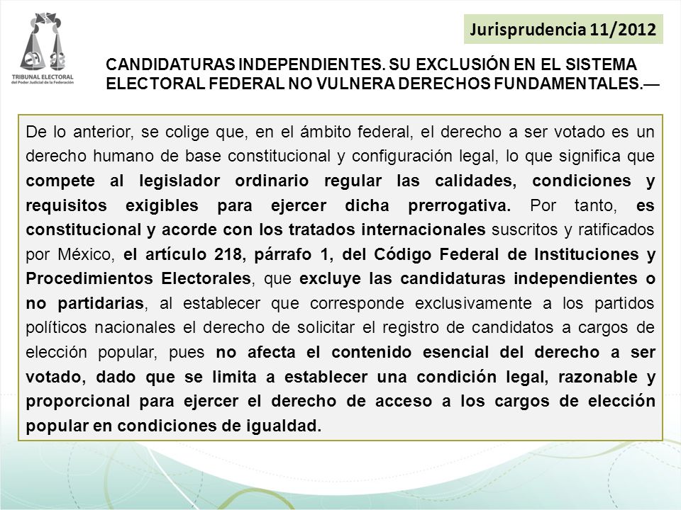 Jurisprudencia 11/2012 CANDIDATURAS INDEPENDIENTES. SU EXCLUSIÓN EN EL SISTEMA ELECTORAL FEDERAL NO VULNERA DERECHOS FUNDAMENTALES.—