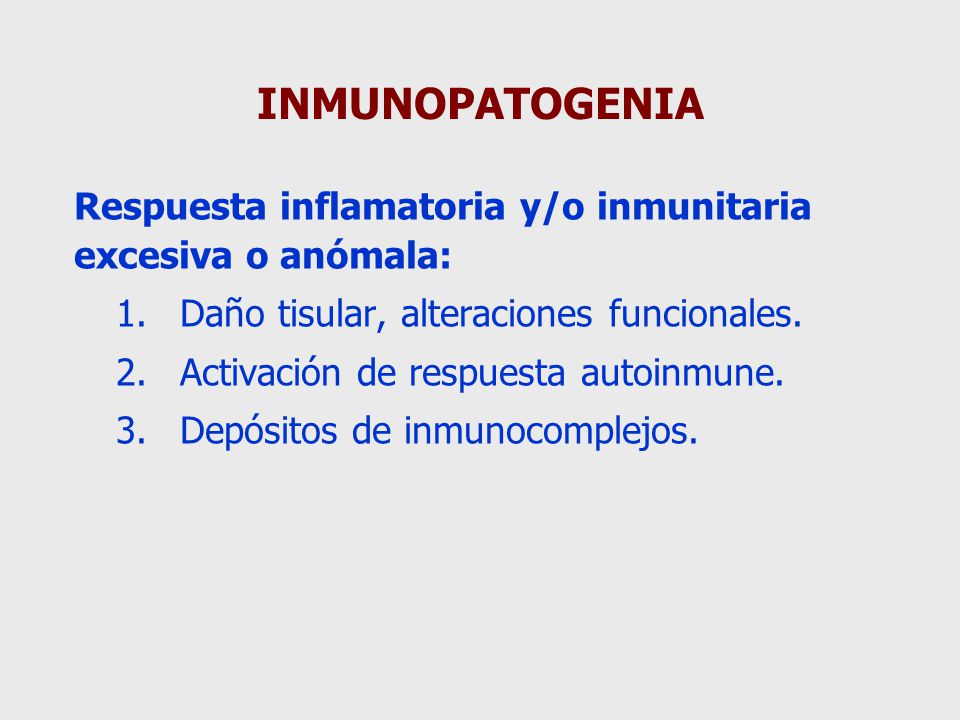 INMUNOPATOGENIA Respuesta inflamatoria y/o inmunitaria excesiva o anómala: Daño tisular, alteraciones funcionales.