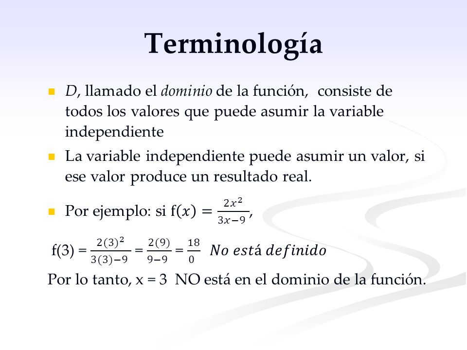 Terminología D, llamado el dominio de la función, consiste de todos los valores que puede asumir la variable independiente.