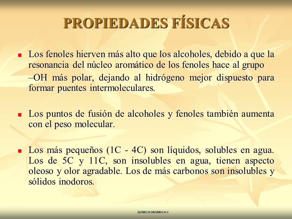 PROPIEDADES FÍSICAS Los fenoles hierven más alto que los alcoholes, debido a que la resonancia del núcleo aromático de los fenoles hace al grupo.