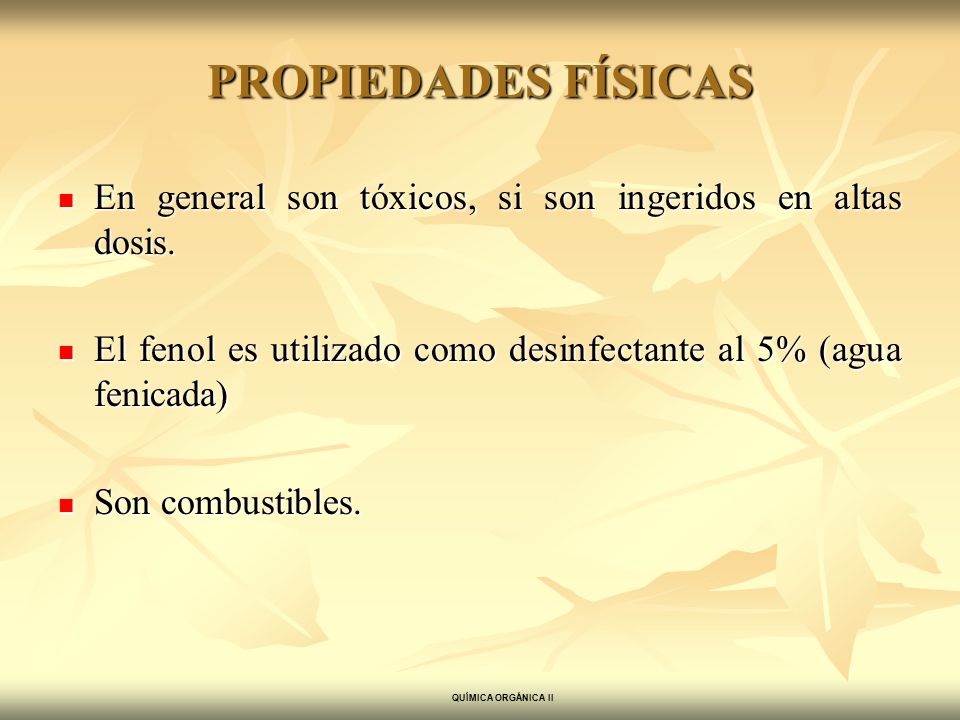 PROPIEDADES FÍSICAS En general son tóxicos, si son ingeridos en altas dosis. El fenol es utilizado como desinfectante al 5% (agua fenicada)