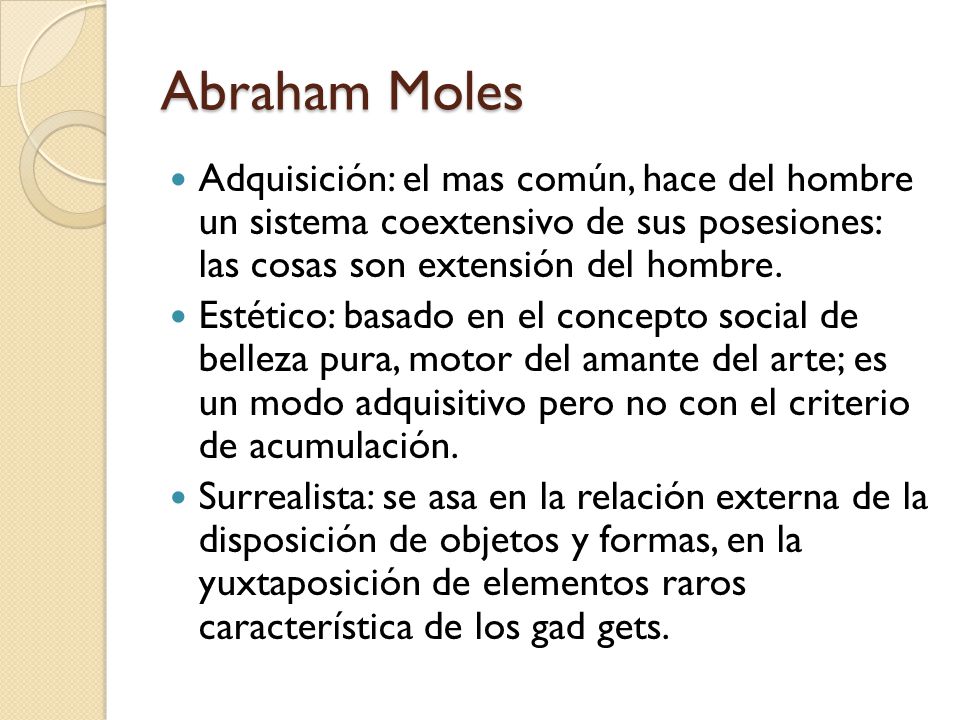 Abraham Moles Adquisición: el mas común, hace del hombre un sistema coextensivo de sus posesiones: las cosas son extensión del hombre.
