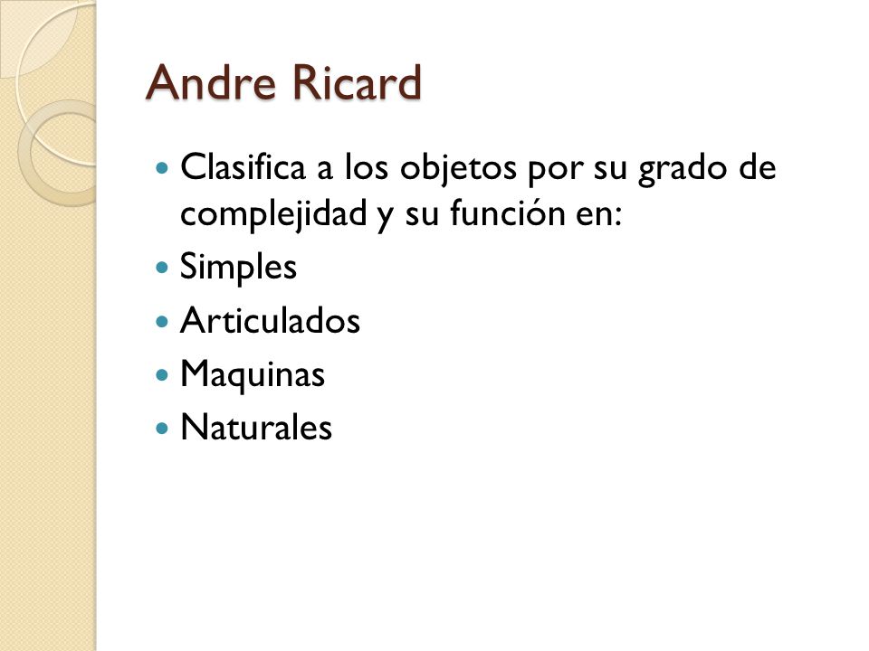 Andre Ricard Clasifica a los objetos por su grado de complejidad y su función en: Simples. Articulados.