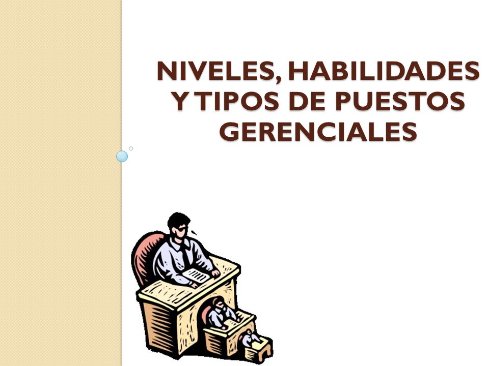 Niveles, habilidades y tipos de puestos gerenciales