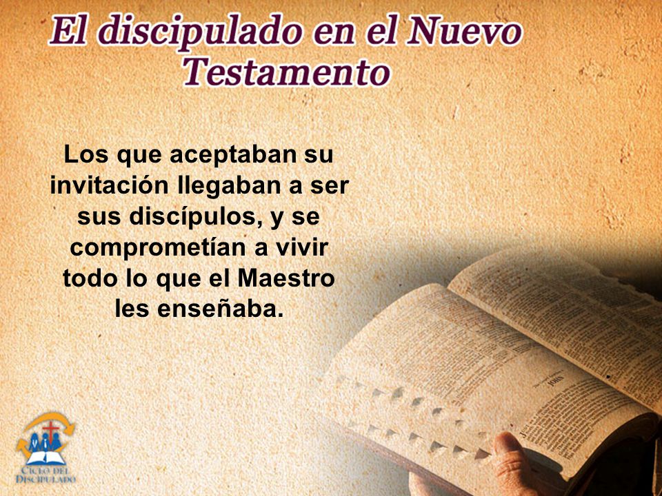 Los que aceptaban su invitación llegaban a ser sus discípulos, y se comprometían a vivir todo lo que el Maestro les enseñaba.
