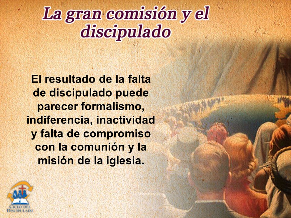 El resultado de la falta de discipulado puede parecer formalismo, indiferencia, inactividad y falta de compromiso con la comunión y la misión de la iglesia.