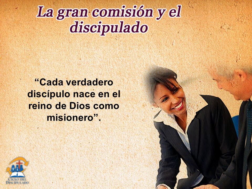 Cada verdadero discípulo nace en el reino de Dios como misionero .