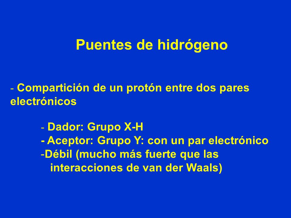 Puentes de hidrógeno - Compartición de un protón entre dos pares electrónicos. - Dador: Grupo X-H.