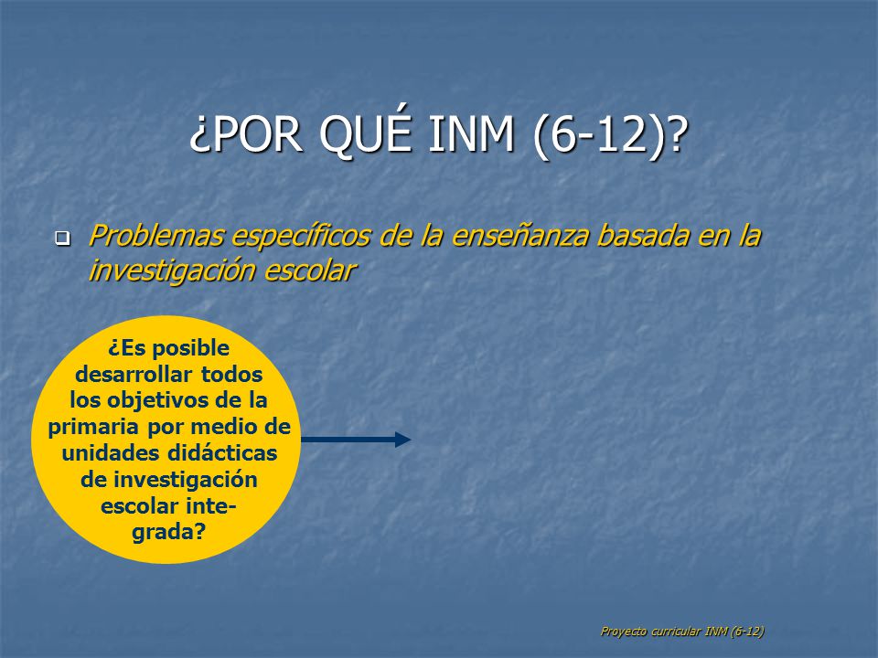 ¿POR QUÉ INM (6-12) Problemas específicos de la enseñanza basada en la investigación escolar. ¿Es posible.