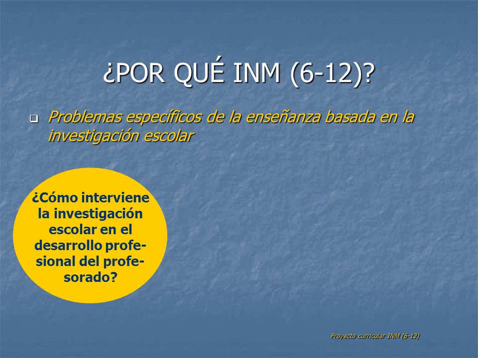 ¿POR QUÉ INM (6-12) Problemas específicos de la enseñanza basada en la investigación escolar. ¿Cómo interviene.