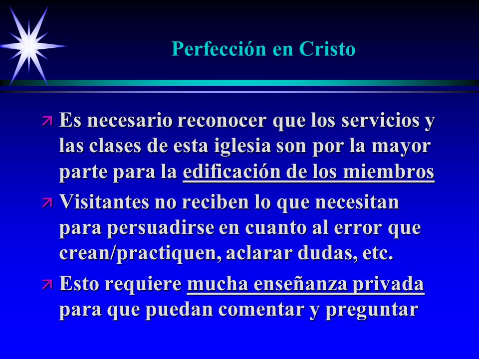 Perfección en Cristo Es necesario reconocer que los servicios y las clases de esta iglesia son por la mayor parte para la edificación de los miembros.