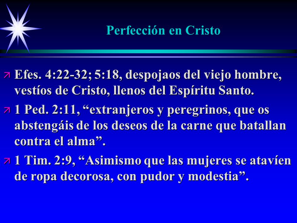 Perfección en Cristo Efes. 4:22-32; 5:18, despojaos del viejo hombre, vestíos de Cristo, llenos del Espíritu Santo.