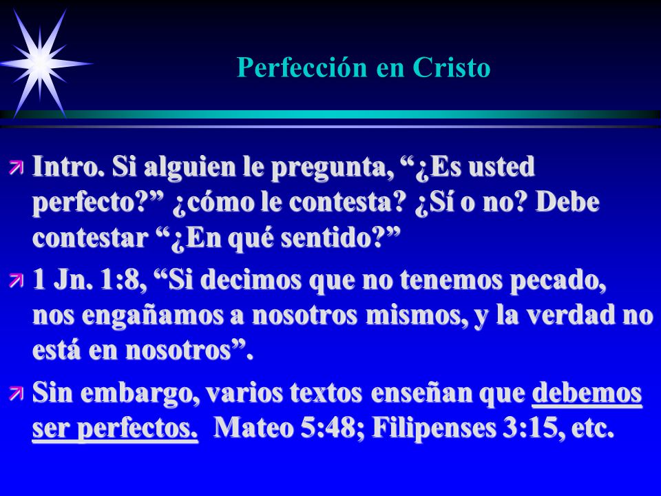 Perfección en Cristo Intro. Si alguien le pregunta, ¿Es usted perfecto ¿cómo le contesta ¿Sí o no Debe contestar ¿En qué sentido