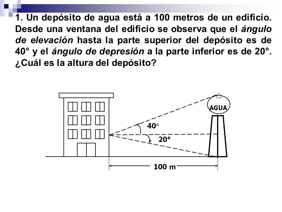 1. Un depósito de agua está a 100 metros de un edificio