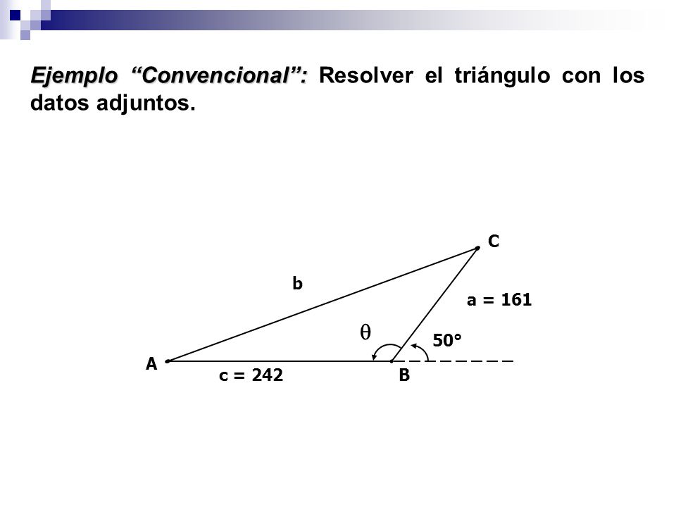 Ejemplo Convencional : Resolver el triángulo con los datos adjuntos.
