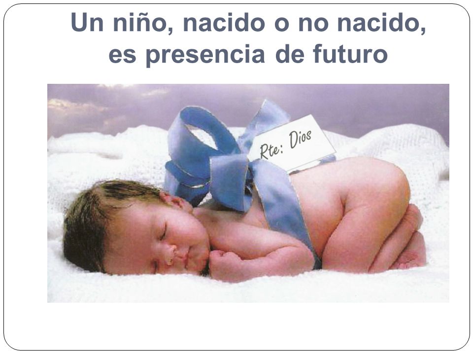 Un niño, nacido o no nacido, es presencia de futuro