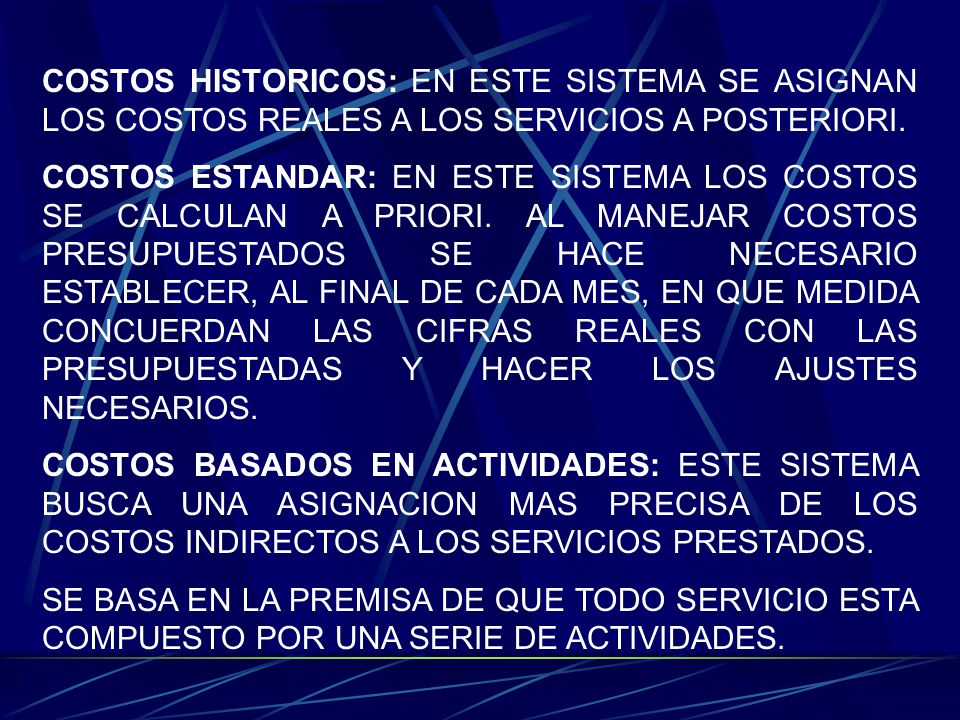 COSTOS HISTORICOS: EN ESTE SISTEMA SE ASIGNAN LOS COSTOS REALES A LOS SERVICIOS A POSTERIORI.