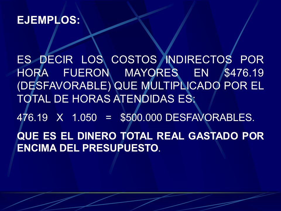 EJEMPLOS: ES DECIR LOS COSTOS INDIRECTOS POR HORA FUERON MAYORES EN $ (DESFAVORABLE) QUE MULTIPLICADO POR EL TOTAL DE HORAS ATENDIDAS ES: