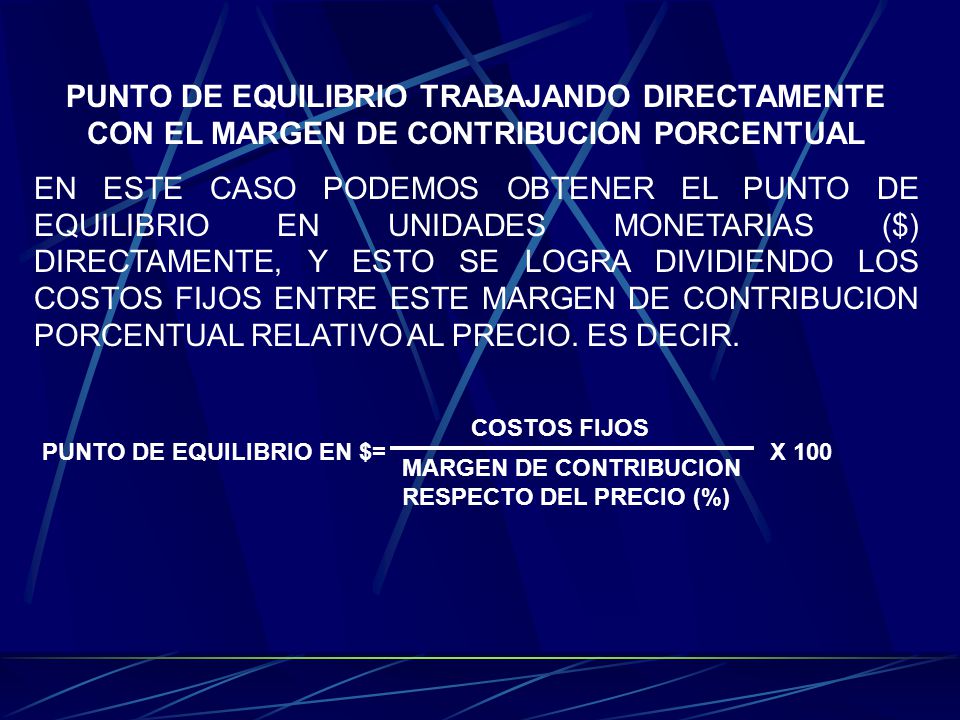 PUNTO DE EQUILIBRIO TRABAJANDO DIRECTAMENTE CON EL MARGEN DE CONTRIBUCION PORCENTUAL