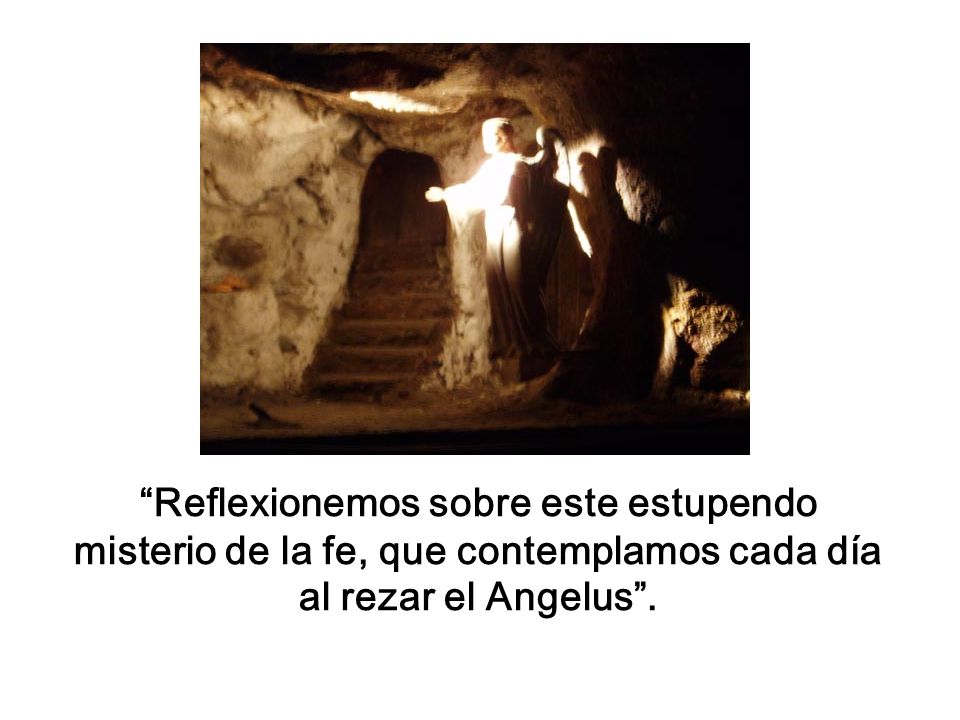 Reflexionemos sobre este estupendo misterio de la fe, que contemplamos cada día al rezar el Angelus .