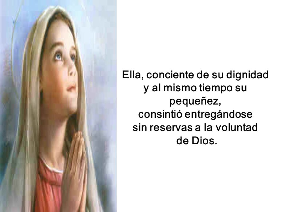 Ella, conciente de su dignidad y al mismo tiempo su pequeñez,