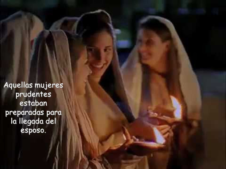 Aquellas mujeres prudentes estaban preparadas para la llegada del esposo.