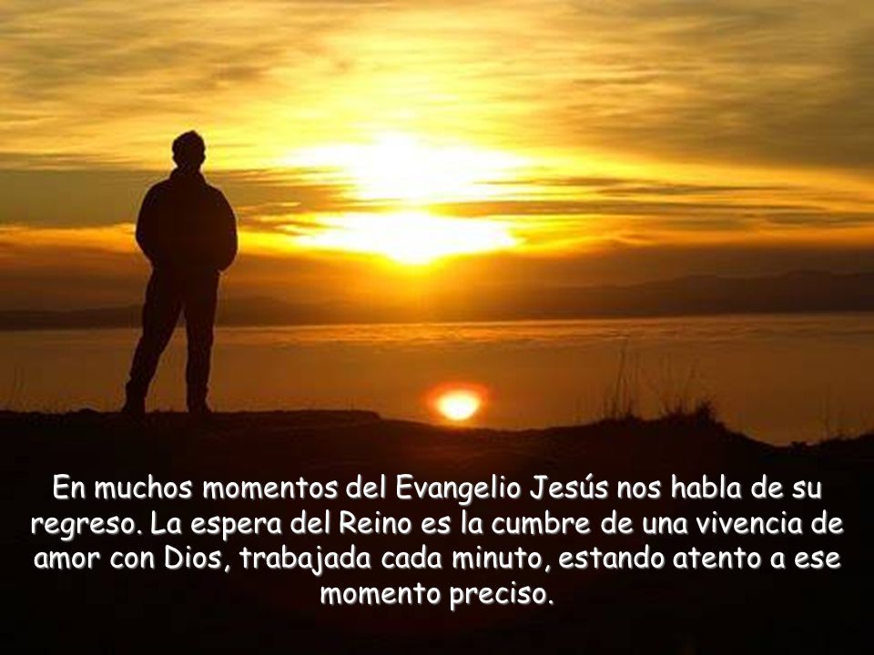 En muchos momentos del Evangelio Jesús nos habla de su regreso