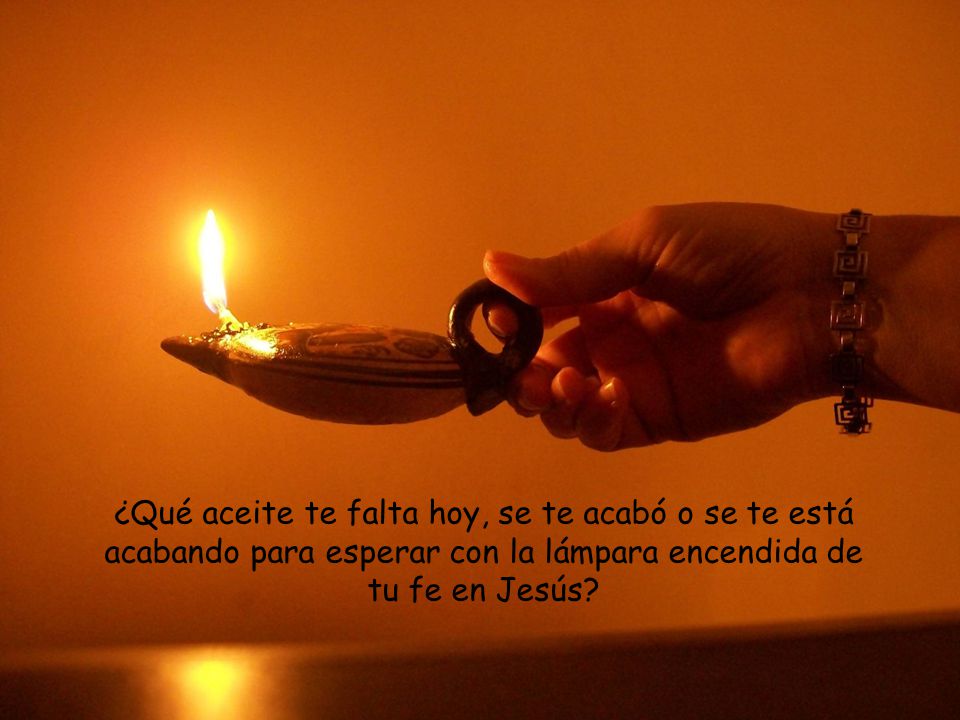 ¿Qué aceite te falta hoy, se te acabó o se te está acabando para esperar con la lámpara encendida de tu fe en Jesús