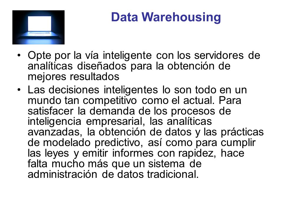 Data Warehousing Opte por la vía inteligente con los servidores de analíticas diseñados para la obtención de mejores resultados.