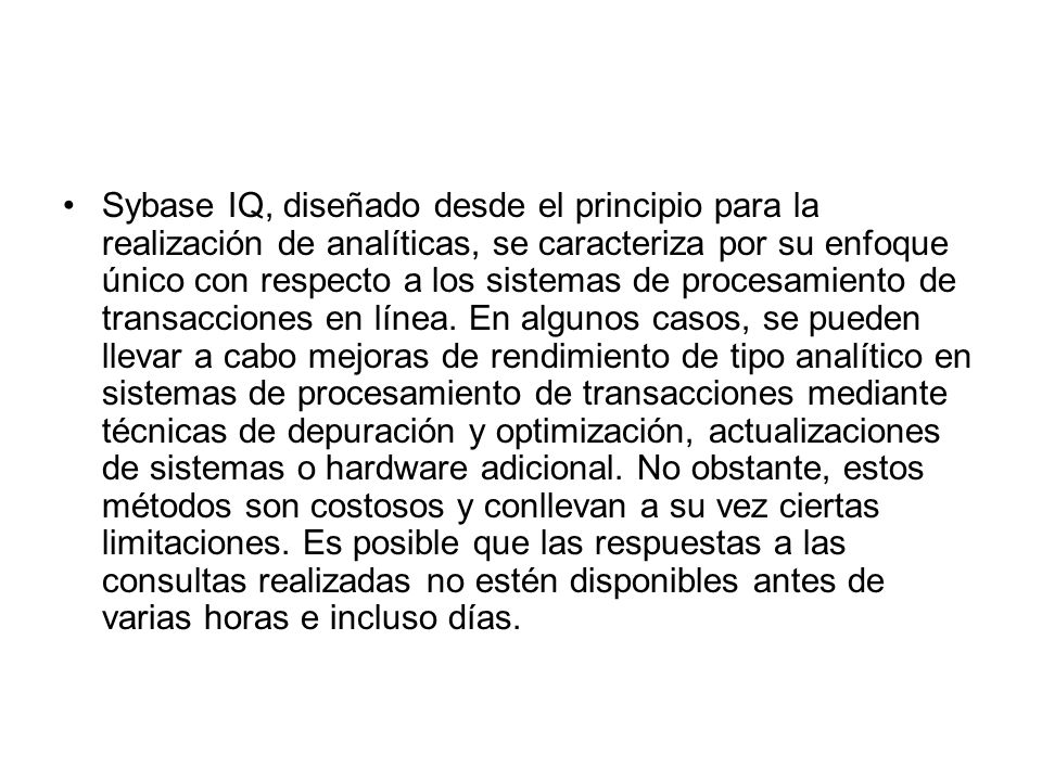 Sybase IQ, diseñado desde el principio para la realización de analíticas, se caracteriza por su enfoque único con respecto a los sistemas de procesamiento de transacciones en línea.