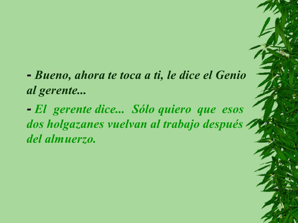 - Bueno, ahora te toca a ti, le dice el Genio al gerente...