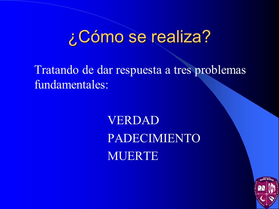 ¿Cómo se realiza Tratando de dar respuesta a tres problemas fundamentales: VERDAD. PADECIMIENTO.