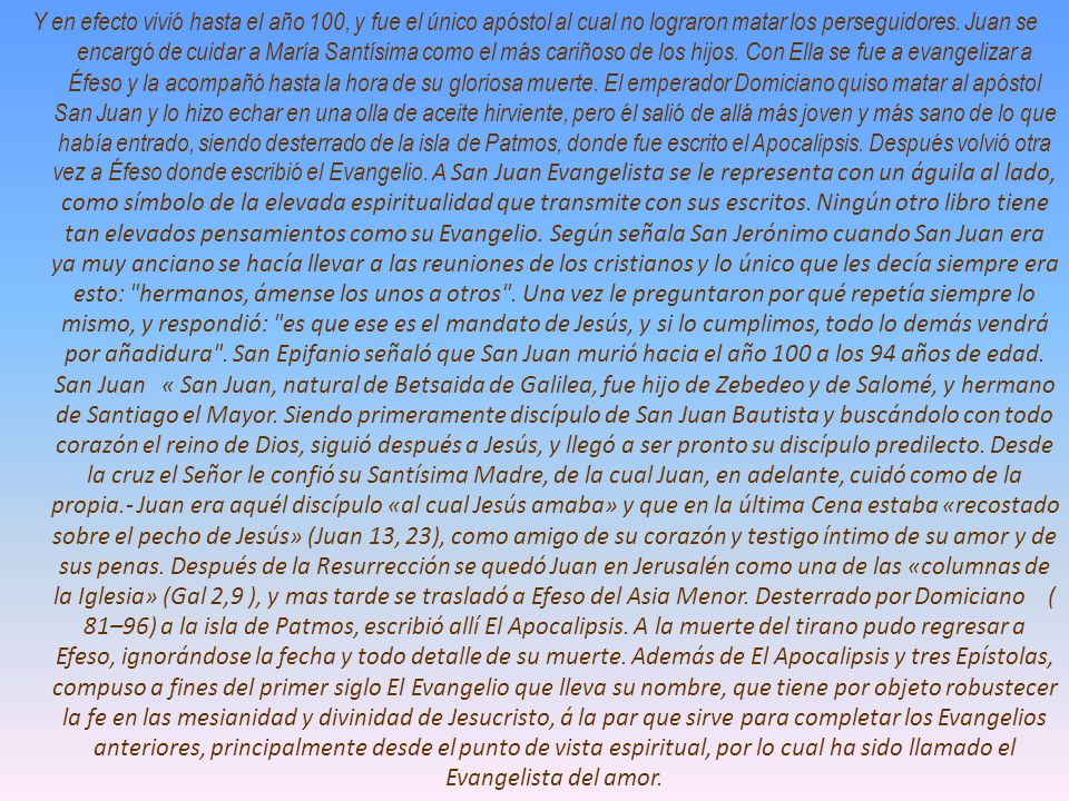 Y en efecto vivió hasta el año 100, y fue el único apóstol al cual no lograron matar los perseguidores.