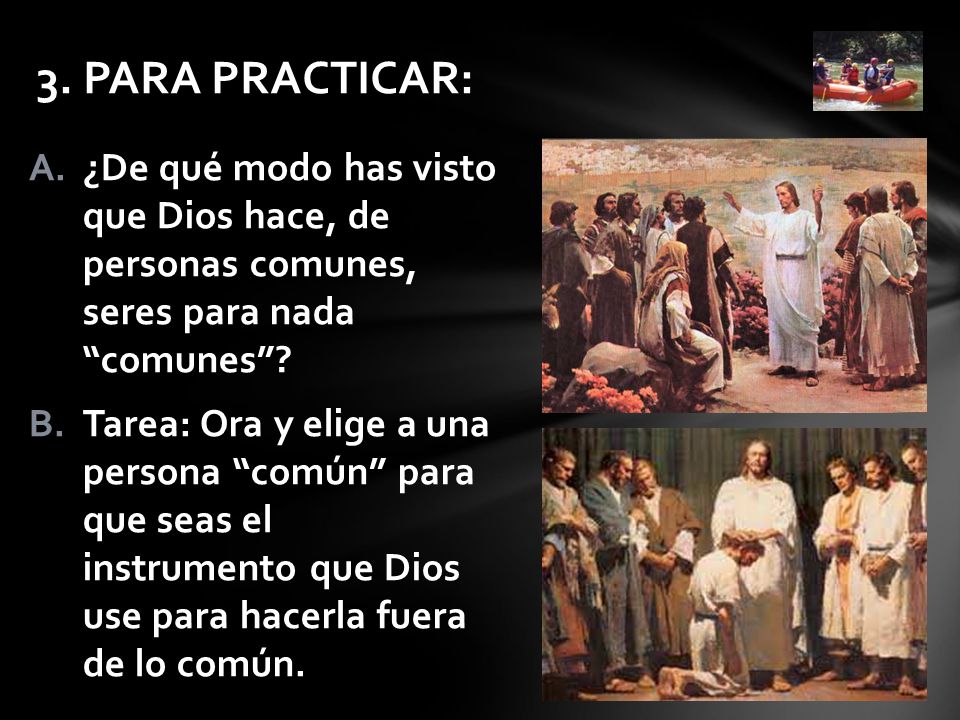 3. PARA PRACTICAR: ¿De qué modo has visto que Dios hace, de personas comunes, seres para nada comunes