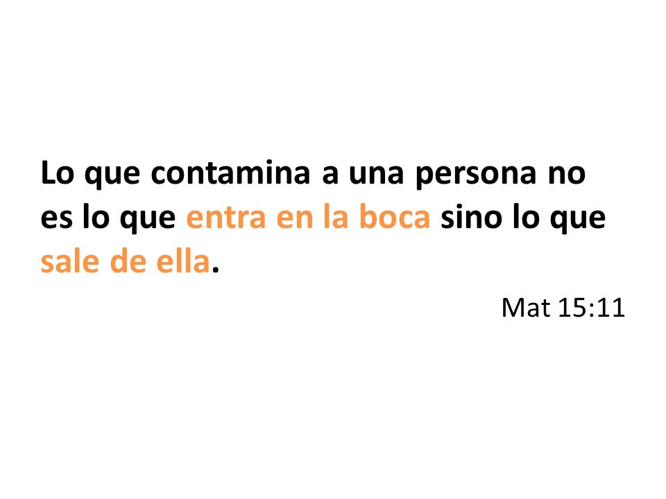 Lo que contamina a una persona no es lo que entra en la boca sino lo que sale de ella.