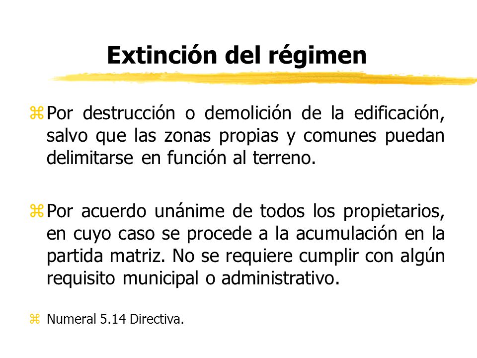 Extinción del régimen Por destrucción o demolición de la edificación, salvo que las zonas propias y comunes puedan delimitarse en función al terreno.
