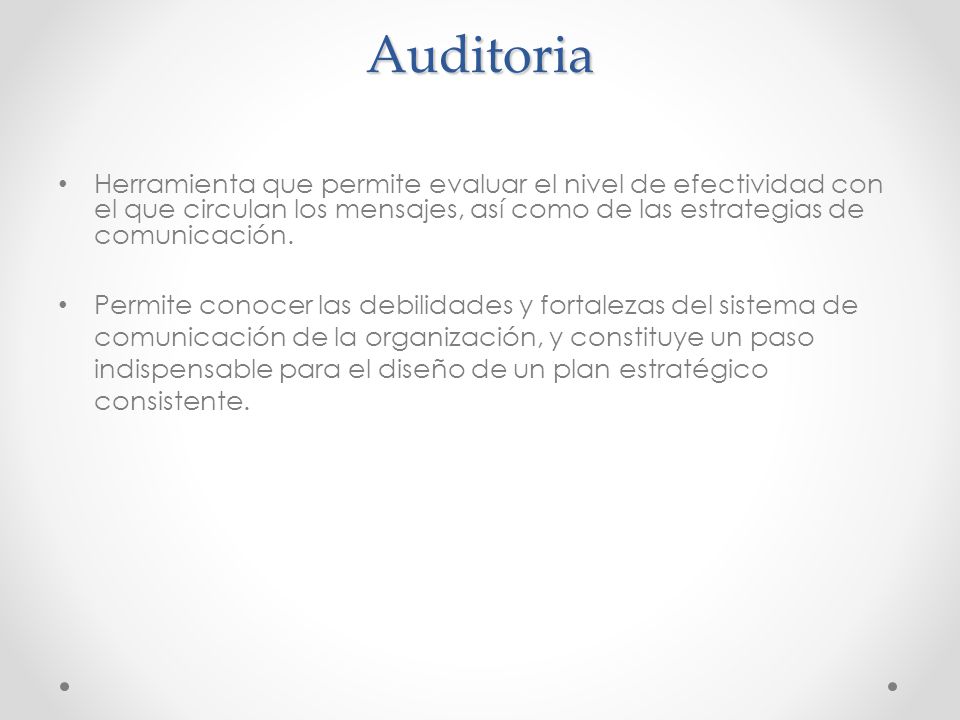 Auditoria Herramienta que permite evaluar el nivel de efectividad con el que circulan los mensajes, así como de las estrategias de comunicación.