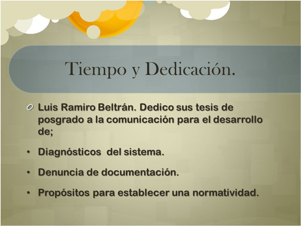Tiempo y Dedicación. Luis Ramiro Beltrán. Dedico sus tesis de posgrado a la comunicación para el desarrollo de;