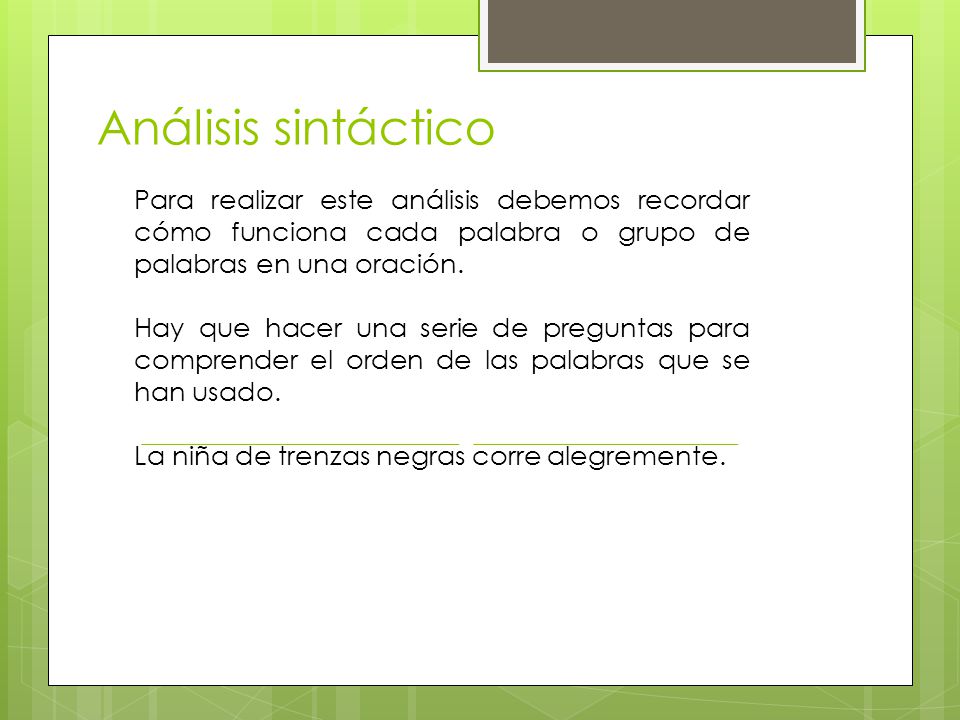 Análisis sintáctico Para realizar este análisis debemos recordar cómo funciona cada palabra o grupo de palabras en una oración.